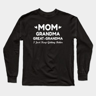 Mom Grandma Great Grandma I Just Keep Getting Better Long Sleeve T-Shirt